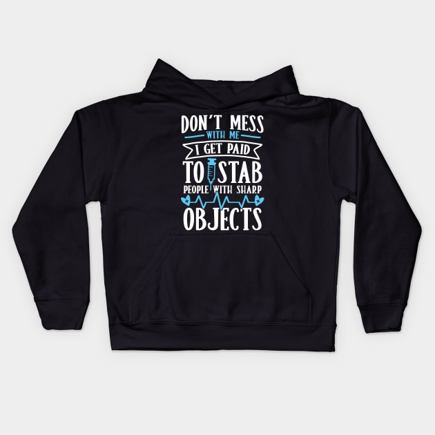 Don't Mess With Me I Get Paid to Stab People With Sharp Objects Kids Hoodie by AngelBeez29